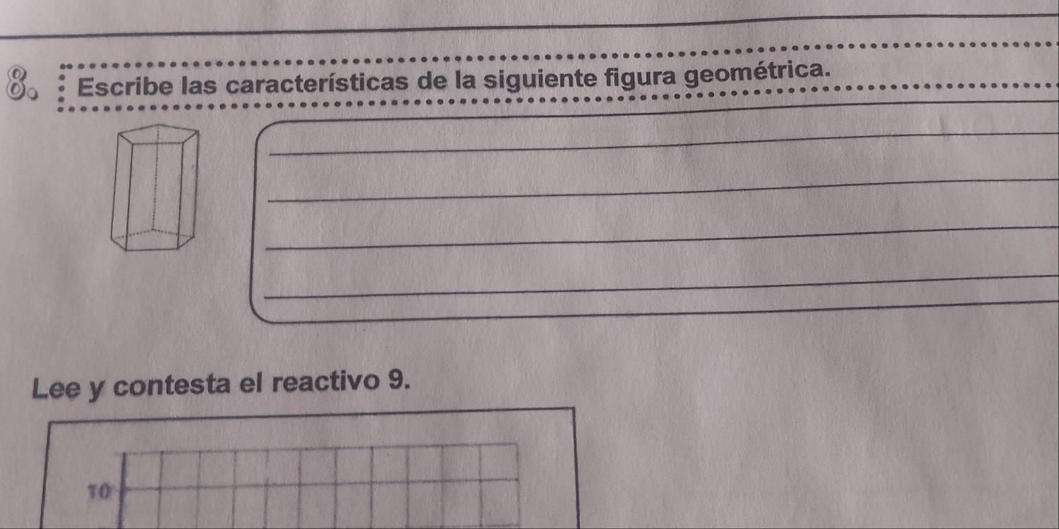 Escribe las características de la siguiente figura geométrica. 
_ 
_ 
_ 
_ 
_ 
Lee y contesta el reactivo 9.