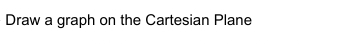 Draw a graph on the Cartesian Plane