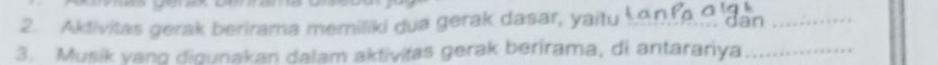 Aktivitas gerak berirama memiliki dua gerak dasar, yaitu_ 
an 
_ 
3. Musik yang digunakan dalam aktivitas gerak berirama, di antarariya_