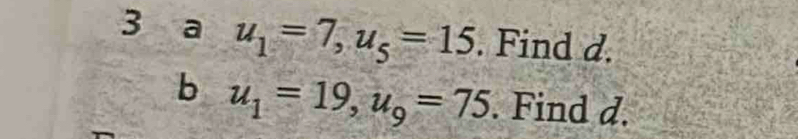 a u_1=7, u_5=15. Find d. 
b u_1=19, u_9=75. Find d.