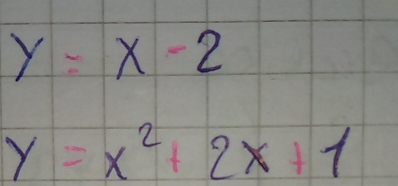 y=x-2
y=x^2+2x+1