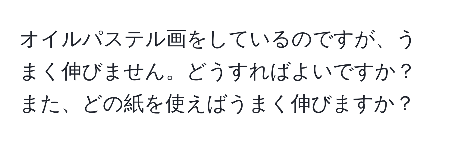 オイルパステル画をしているのですが、うまく伸びません。どうすればよいですか？また、どの紙を使えばうまく伸びますか？