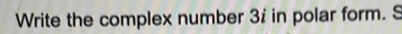 Write the complex number 3 : in polar form. S