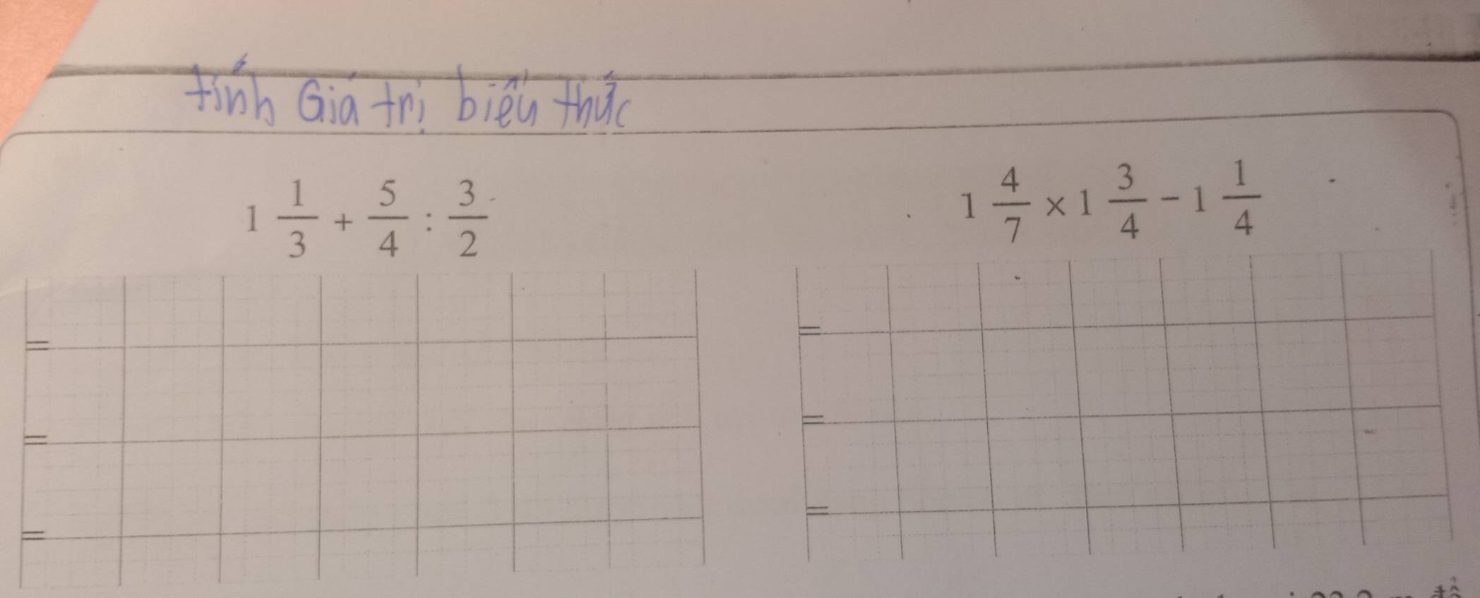 1 1/3 + 5/4 : 3/2 
1 4/7 * 1 3/4 -1 1/4 
= 
= 
=