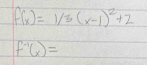 f(x)=1/3(x-1)^2+2
f^(-1)(x)=