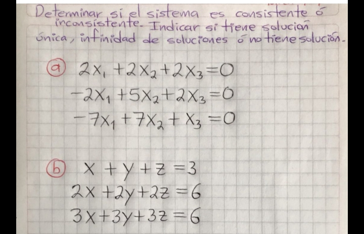 Determinar siel sistema es consistente o 
inconsistente. Indicar siffene solucion 
onica, infinidad de soluciones o no tiene solucion.
2x_1+2x_2+2x_3=0
-2x_1+5x_2+2x_3=0
-7x_1+7x_2+x_3=0
x+y+z=3
2x+2y+2z=6
3x+3y+3z=6