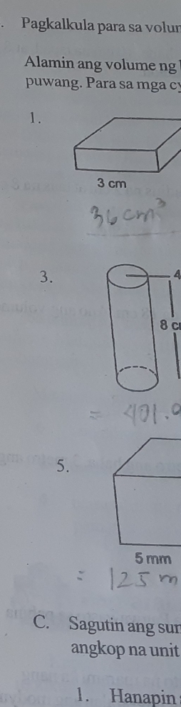 Pagkalkula para sa volur 
Alamin ang volume ng 
puwang. Para sa mga cy 
1. 
3. 
A 
8 c 
5. 
C. Sagutin ang sur 
angkop na unit 
1. Hanapin