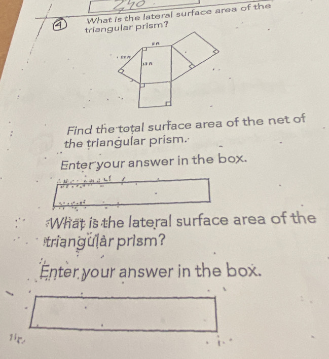 What is the lateral surface area of the 
Find the total surface area of the net of 
the triangular prism. 
Enter your answer in the box. 
What is the lateral surface area of the 
triangu ar prism? 
Enter your answer in the box. 
1ir