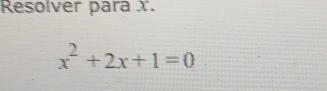 Resolver para x.
x^2+2x+1=0