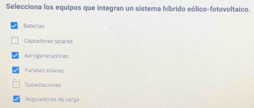 Selecciona los equipos que integran un sistema híbrido eólico-fotovoltaico.
Baterías
Captadores solares
Aerogeneradores
Paneles solares
Subestaciones
Reguladores de carga