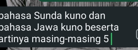 bahasa Sunda kuno dan 
bahasa Jawa kuno beserta 
artinya masing-masing 5|