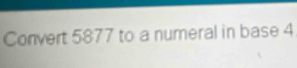 Convert 5877 to a numeral in base 4