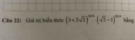 Giá trị biểu thức (3+2sqrt(2))^2018· (sqrt(2)-1)^2019 bằng