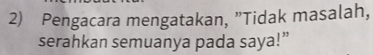 Pengacara mengatakan, ”Tidak masalah, 
serahkan semuanya pada saya!”