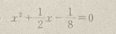 x^2+ 1/2 x- 1/8 =0