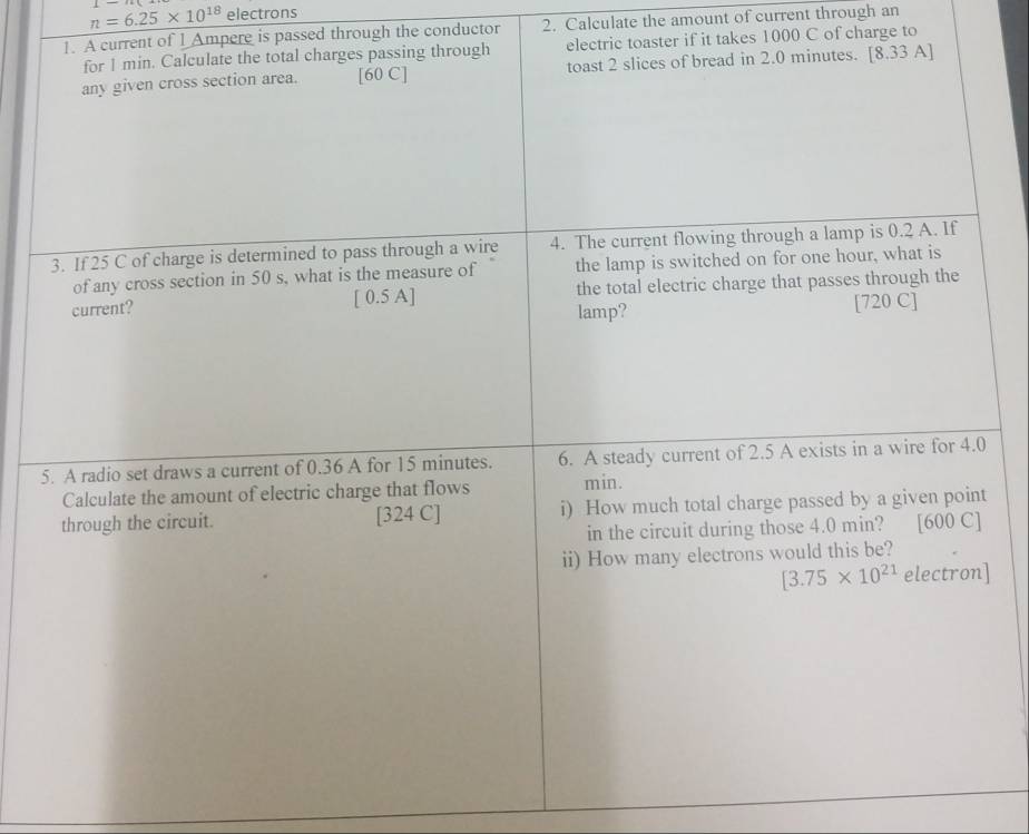 n=6.25* 10^(18) electrons
t of 1 Ampere is passed through the conductor 2. Calculate the amount of current through an
oaster if it takes 1000 C of charge to