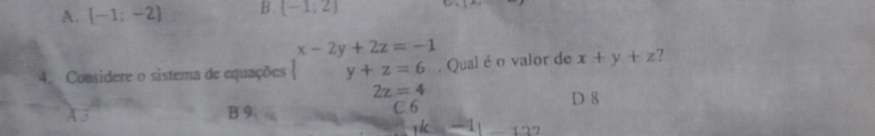 A.  -1;-2
B. (-1;2)
x-2y+2z=-1
4. Considere o sistema de equações y+z=6. Qual é o valor de x+y+z a
2z=4
A3 B 9 C 6
D 8
T h