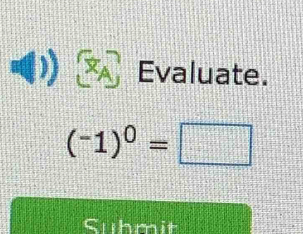 Evaluate.
(-1)^0=□
Suhmit