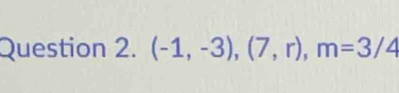 (-1,-3), (7,r), m=3/4