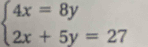 beginarrayl 4x=8y 2x+5y=27endarray.