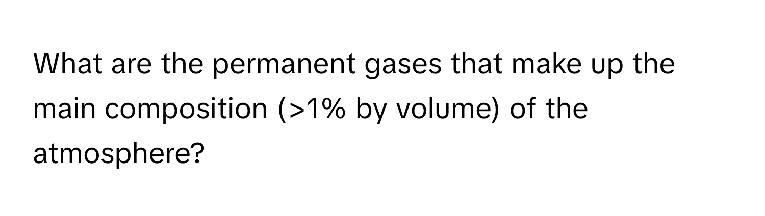 What are the permanent gases that make up the main composition (>1% by volume) of the atmosphere?