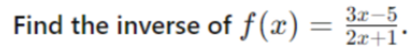 Find the inverse of f(x)= (3x-5)/2x+1 .