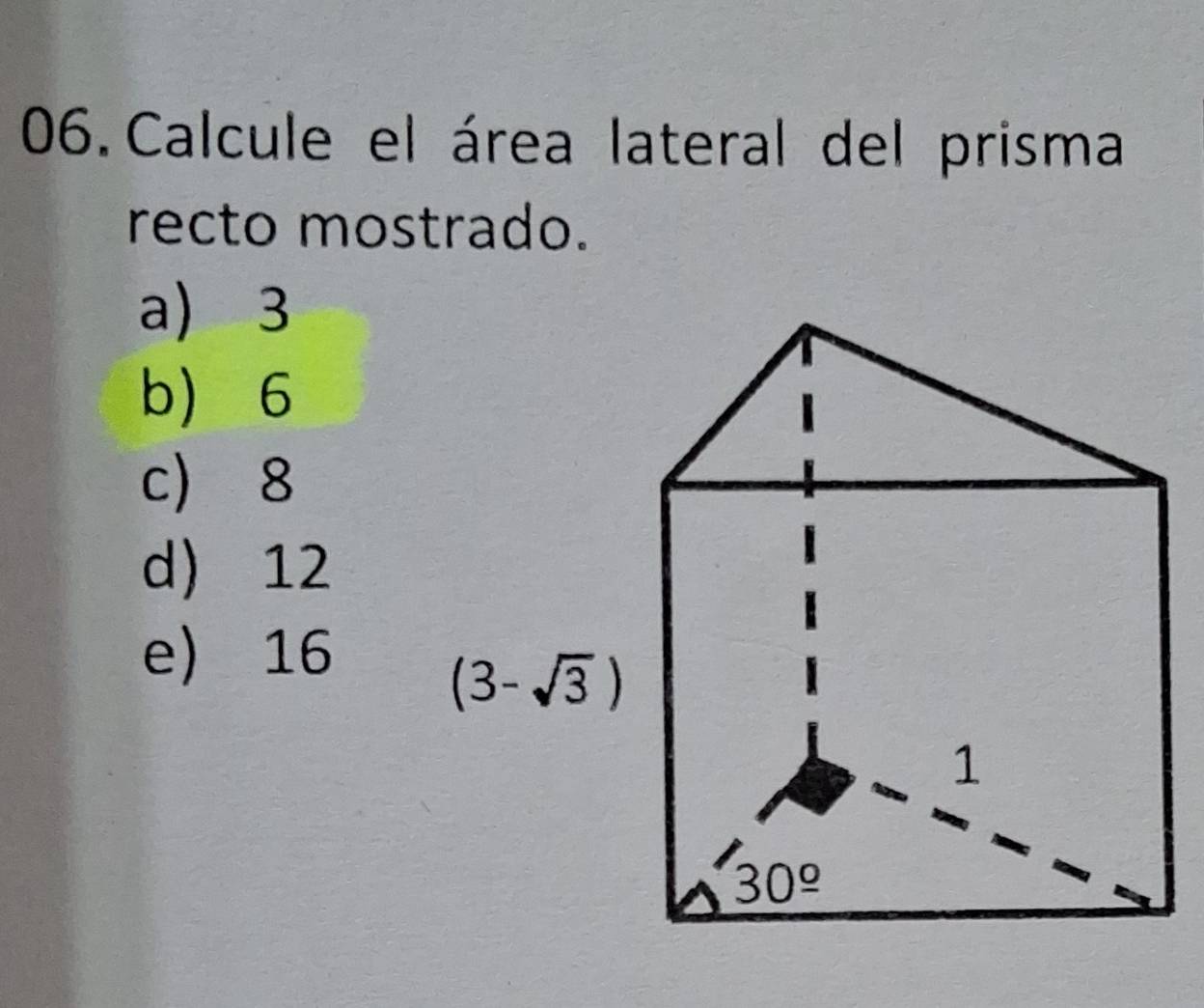 Calcule el área lateral del prisma
recto mostrado.
a) 3
b) 6
c 8
d) 12
e) 16