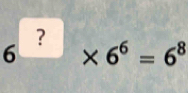 6^? * 6^6=6^8