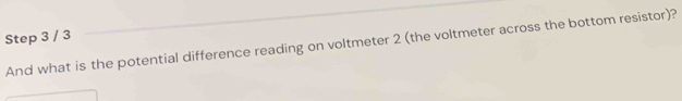 And what is the potential difference reading on voltmeter 2 (the voltmeter across the bottom resistor)?