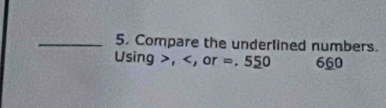 Compare the underlined numbers. 
Using , , or =. 550 660