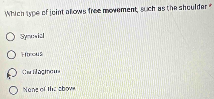 Which type of joint allows free movement, such as the shoulder *
Synovial
Fibrous
Cartilaginous
None of the above