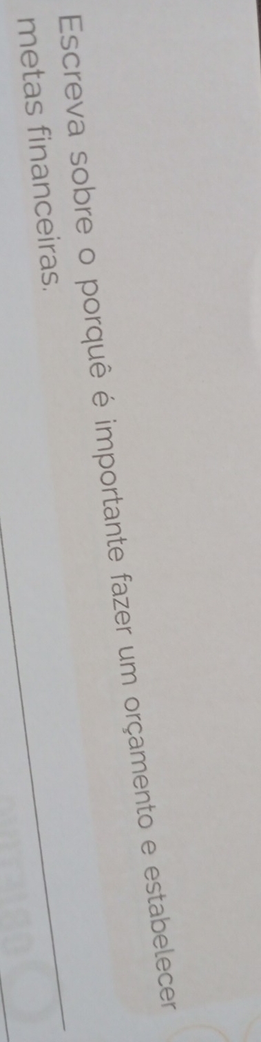 Escreva sobre o porquê é importante fazer um orçamento e estabelecer 
metas financeiras. 
_