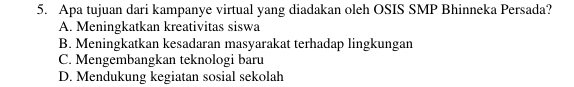 Apa tujuan dari kampanye virtual yang diadakan oleh OSIS SMP Bhinneka Persada?
A. Meningkatkan kreativitas siswa
B. Meningkatkan kesadaran masyarakat terhadap lingkungan
C. Mengembangkan teknologi baru
D. Mendukung kegiatan sosial sekolah