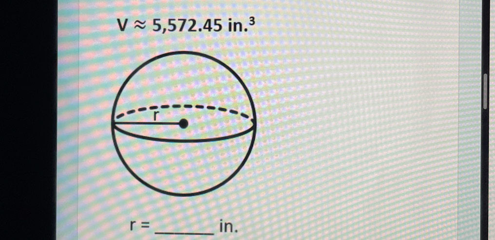 Vapprox 5,572.45in.^3
r= _ in.