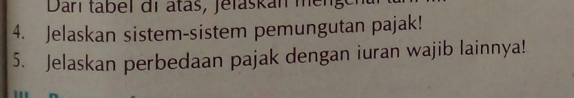 Darí tabel di atas, Jelaskan meng 
4. Jelaskan sistem-sistem pemungutan pajak! 
5. Jelaskan perbedaan pajak dengan iuran wajib lainnya!