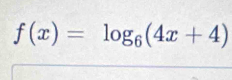 f(x)=log _6(4x+4)