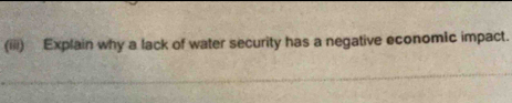 (iii) Explain why a lack of water security has a negative economic impact.