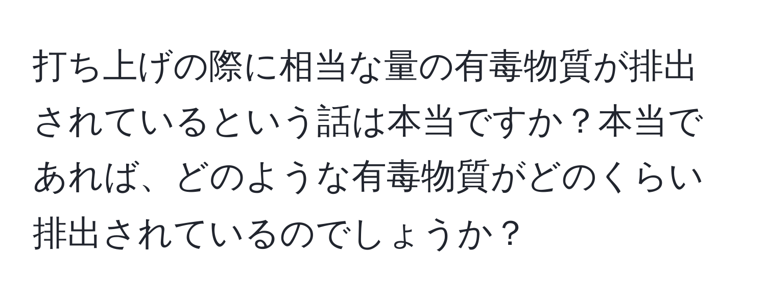 打ち上げの際に相当な量の有毒物質が排出されているという話は本当ですか？本当であれば、どのような有毒物質がどのくらい排出されているのでしょうか？