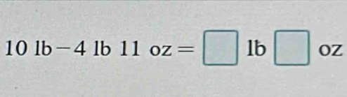 10lb-4lb11oz=□ lb□ oz