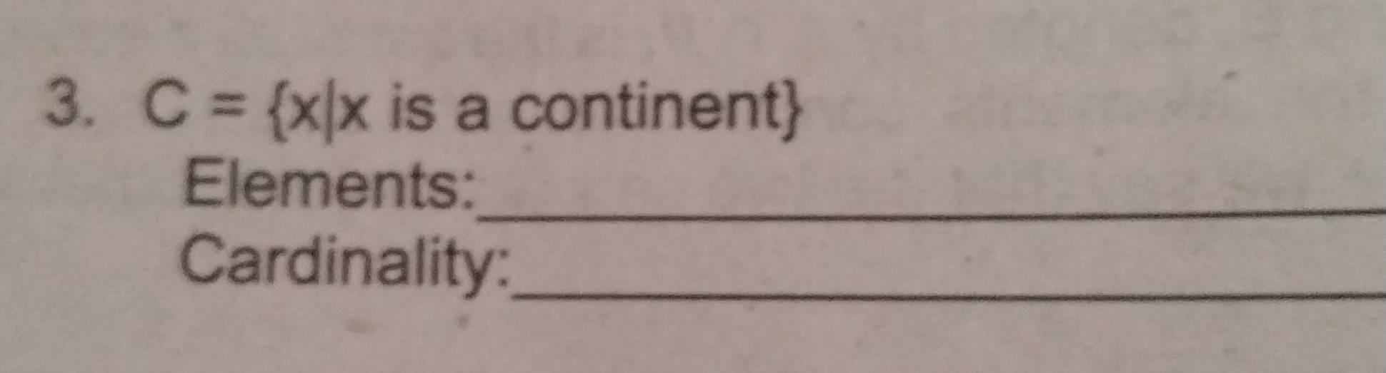 C= x|x is a continent
Elements:_ 
Cardinality:_