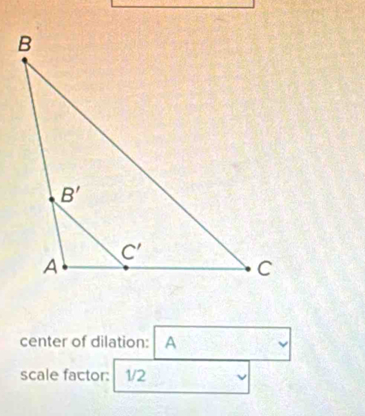 center of dilation: A
scale factor: 1/2