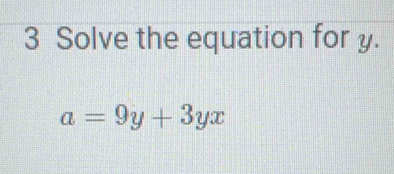 Solve the equation for y.
a=9y+3yx