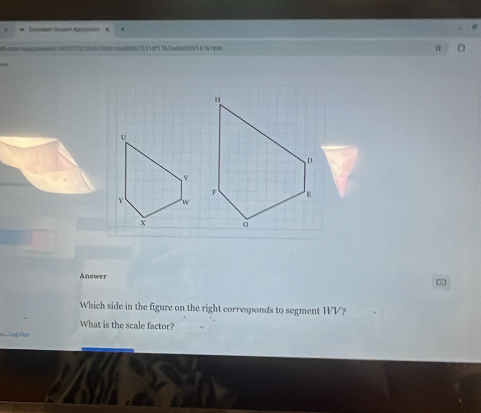 Delh Ssn Rzsuston X 
b.oonont/anient/343537312546f0807c6a85b67231df17b7ad0d339147a1eie D 
Answer 
Which side in the figure on the right corresponds to segment WV? 
What is the scale factor? 
Ost