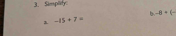 Simplify: 
b. -8+ _ 
a. -15+7=