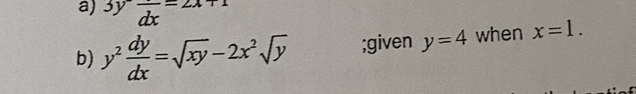 3yfrac dx=2x+1
b) y^2 dy/dx =sqrt(xy)-2x^2sqrt(y);given y=4 when x=1.