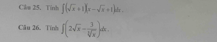 Tính ∈t (sqrt(x)+1)(x-sqrt(x)+1)dx. 
Câu 26. Tính ∈t (2sqrt(x)- 3/sqrt[3](x) )dx.