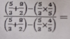 frac ( 5/3 + 9/2 )-( 5/3 *  4/5 )( 5/3 + 9/2 )-( 5/2 *  4/5 )=