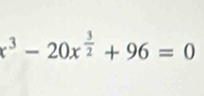 x^3-20x^(frac 3)2+96=0