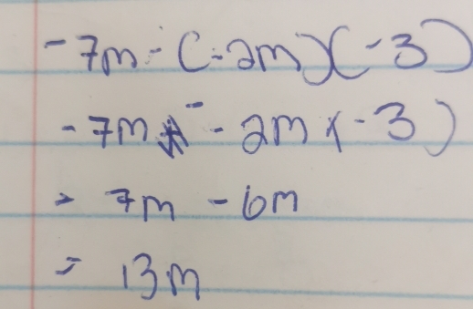 -7m-(-2m)(-3)
-7m-2mx-3)
-7m-6m
=13m