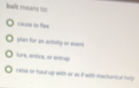 balt means to: 
cause to flee 
o plan for an actiiity or ever 
Asares, veškcies, cur enktrag) 
raise oir thuld sup oth or ds if with imecthamicall thelp